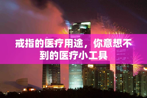 戒指的医疗用途，你意想不到的医疗小工具