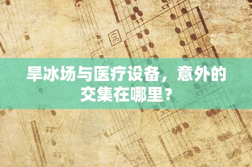 旱冰场与医疗设备，意外的交集在哪里？