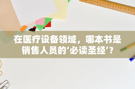 在医疗设备领域，哪本书是销售人员的‘必读圣经’？
