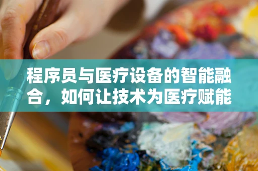 程序员与医疗设备的智能融合，如何让技术为医疗赋能？
