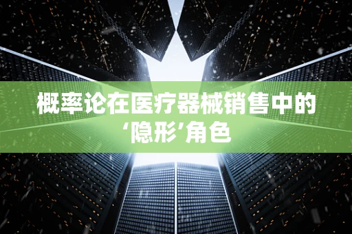 概率论在医疗器械销售中的‘隐形’角色