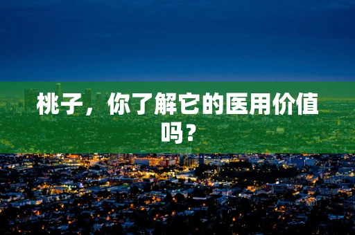 桃子，你了解它的医用价值吗？