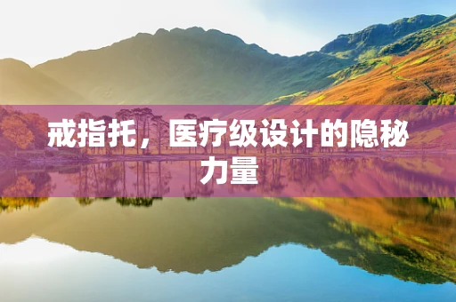 戒指托，医疗级设计的隐秘力量