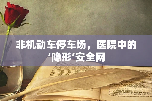 非机动车停车场，医院中的‘隐形’安全网