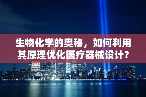 生物化学的奥秘，如何利用其原理优化医疗器械设计？