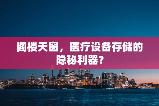 阁楼天窗，医疗设备存储的隐秘利器？