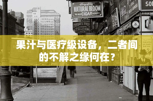果汁与医疗级设备，二者间的不解之缘何在？