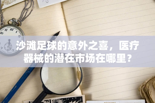 沙滩足球的意外之喜，医疗器械的潜在市场在哪里？