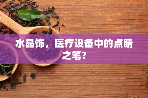 水晶饰，医疗设备中的点睛之笔？