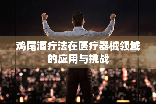 鸡尾酒疗法在医疗器械领域的应用与挑战