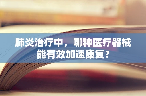 肺炎治疗中，哪种医疗器械能有效加速康复？