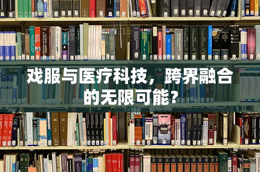 戏服与医疗科技，跨界融合的无限可能？