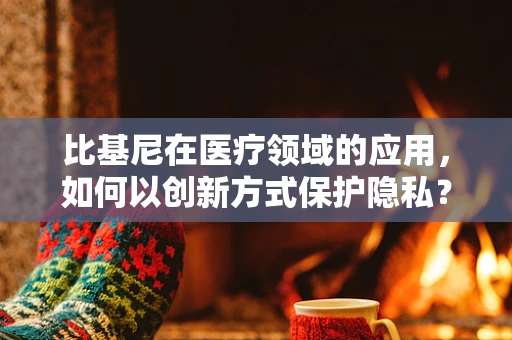 比基尼在医疗领域的应用，如何以创新方式保护隐私？