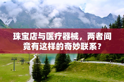 珠宝店与医疗器械，两者间竟有这样的奇妙联系？