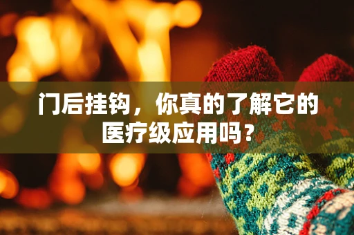 门后挂钩，你真的了解它的医疗级应用吗？