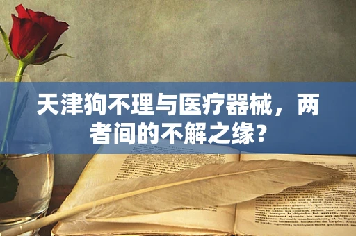 天津狗不理与医疗器械，两者间的不解之缘？