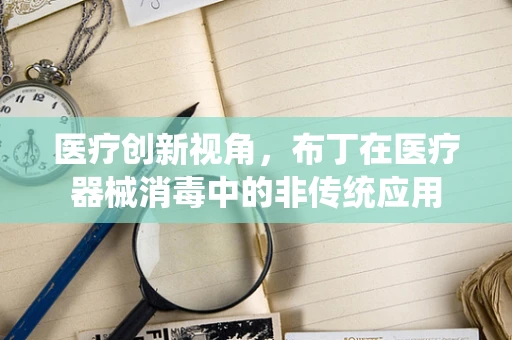医疗创新视角，布丁在医疗器械消毒中的非传统应用