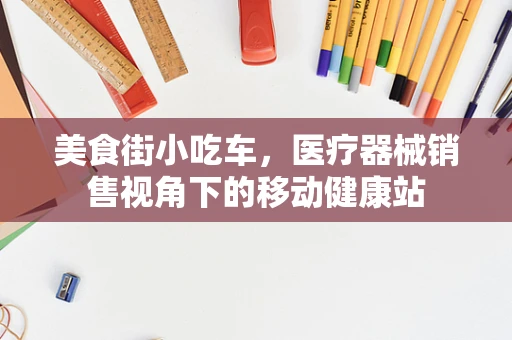 美食街小吃车，医疗器械销售视角下的移动健康站