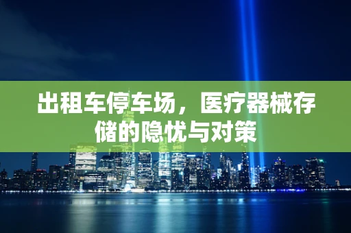 出租车停车场，医疗器械存储的隐忧与对策