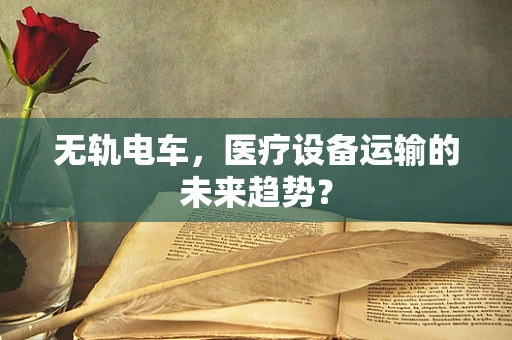 无轨电车，医疗设备运输的未来趋势？