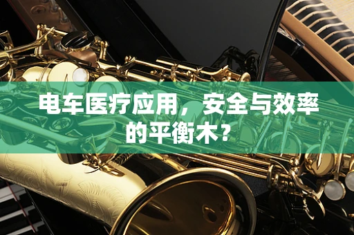 电车医疗应用，安全与效率的平衡木？