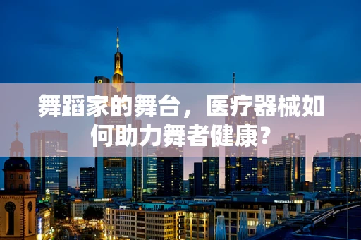 舞蹈家的舞台，医疗器械如何助力舞者健康？
