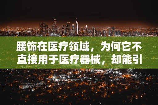 腰饰在医疗领域，为何它不直接用于医疗器械，却能引发健康联想？