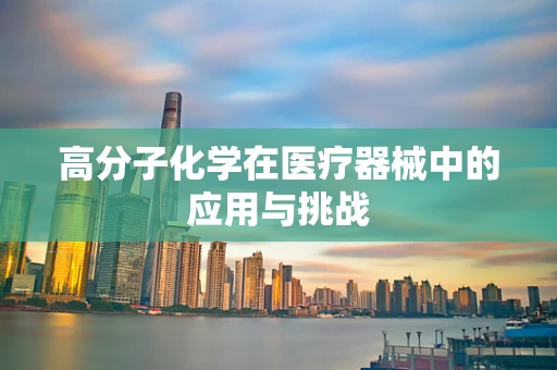 高分子化学在医疗器械中的应用与挑战