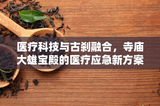 医疗科技与古刹融合，寺庙大雄宝殿的医疗应急新方案？