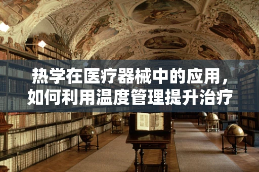 热学在医疗器械中的应用，如何利用温度管理提升治疗效果？