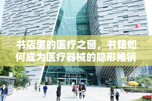 书店里的医疗之窗，书籍如何成为医疗器械的隐形推销员？