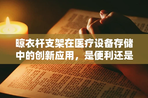 晾衣杆支架在医疗设备存储中的创新应用，是便利还是挑战？
