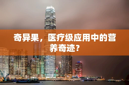 奇异果，医疗级应用中的营养奇迹？