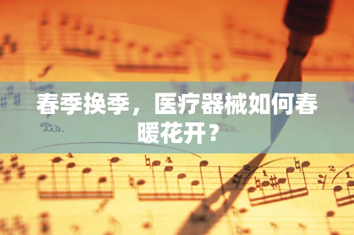 春季换季，医疗器械如何春暖花开？