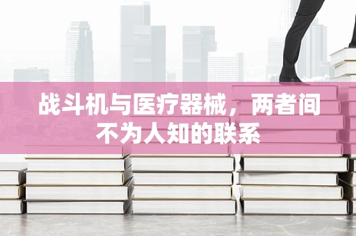 战斗机与医疗器械，两者间不为人知的联系