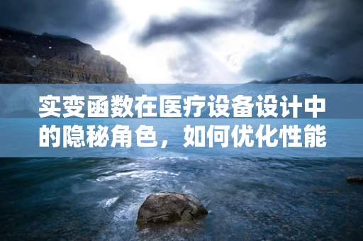 实变函数在医疗设备设计中的隐秘角色，如何优化性能与精度？
