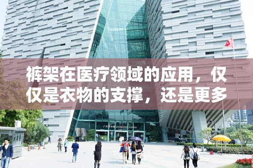 裤架在医疗领域的应用，仅仅是衣物的支撑，还是更多？