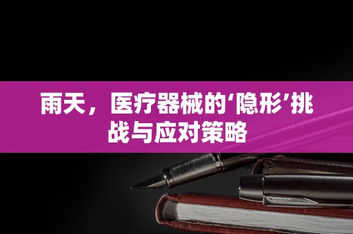 雨天，医疗器械的‘隐形’挑战与应对策略