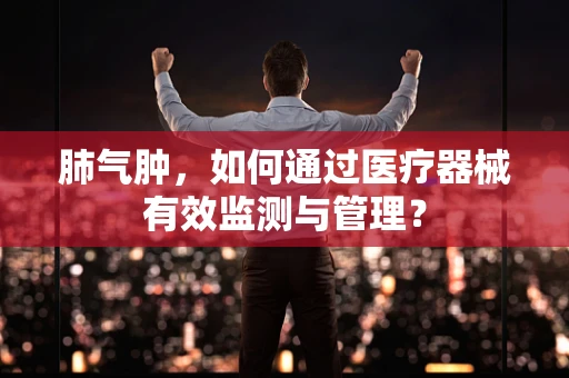 肺气肿，如何通过医疗器械有效监测与管理？