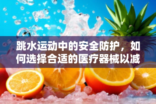 跳水运动中的安全防护，如何选择合适的医疗器械以减少伤害风险？