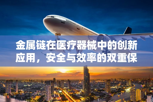 金属链在医疗器械中的创新应用，安全与效率的双重保障？