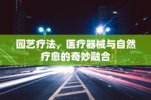 园艺疗法，医疗器械与自然疗愈的奇妙融合