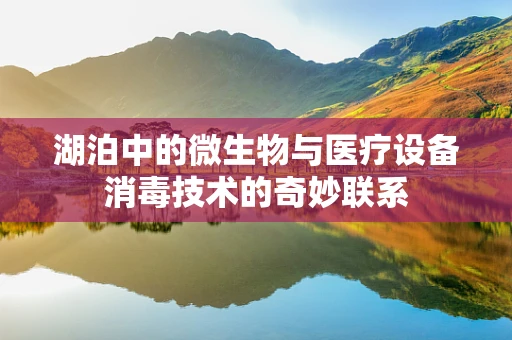 湖泊中的微生物与医疗设备消毒技术的奇妙联系