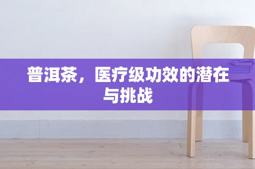 普洱茶，医疗级功效的潜在与挑战