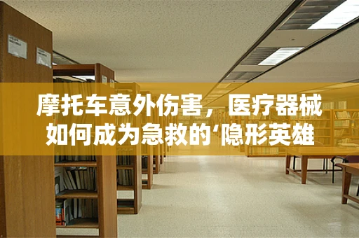 摩托车意外伤害，医疗器械如何成为急救的‘隐形英雄’？
