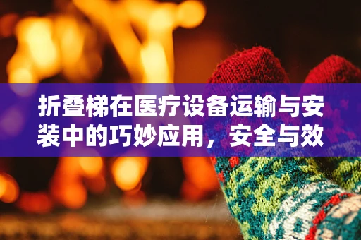 折叠梯在医疗设备运输与安装中的巧妙应用，安全与效率的双重考量