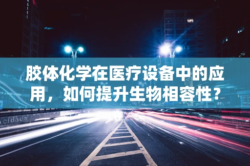 胶体化学在医疗设备中的应用，如何提升生物相容性？