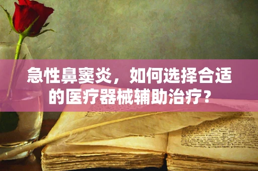 急性鼻窦炎，如何选择合适的医疗器械辅助治疗？