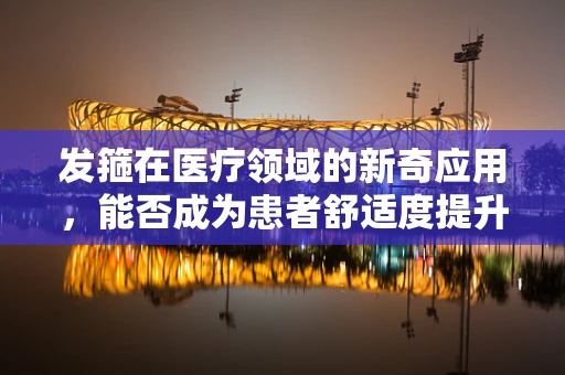 发箍在医疗领域的新奇应用，能否成为患者舒适度提升的秘密武器？