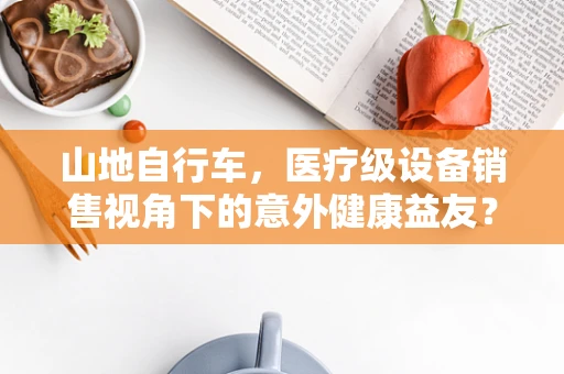 山地自行车，医疗级设备销售视角下的意外健康益友？